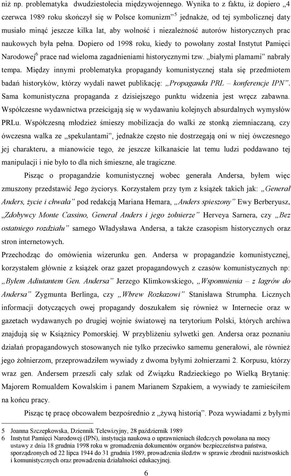 prac naukowych była pełna. Dopiero od 1998 roku, kiedy to powołany został Instytut Pamięci Narodowej 6 prace nad wieloma zagadnieniami historycznymi tzw. białymi plamami nabrały tempa.