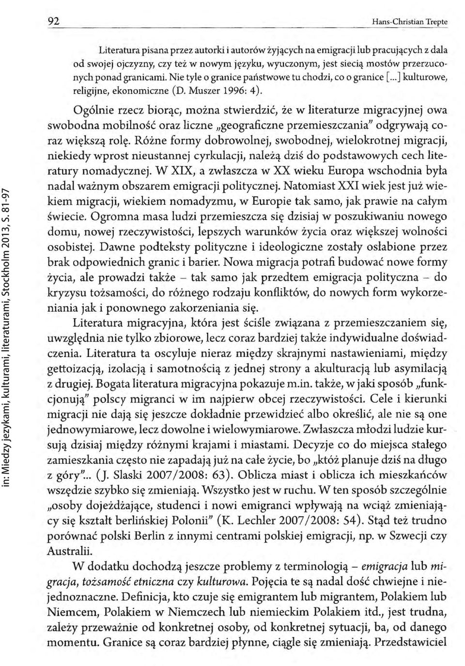 Ogólnie rzecz biorąc, można stwierdzić, że w literaturze migracyjnej owa swobodna mobilność oraz liczne "geograficzne przemieszczania" odgrywają coraz większą rolę.