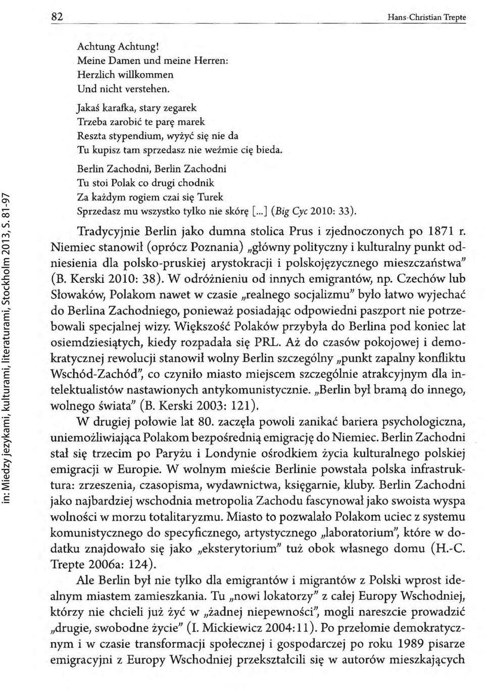 Berlin Zachodni, Berlin Zachodni Tu stoi Polak co drugi chodnik Za każdym rogiem czai się Turek Sprzedasz mu wszystko tylko nie skórę[... ] (Big Cyc 2010: 33).