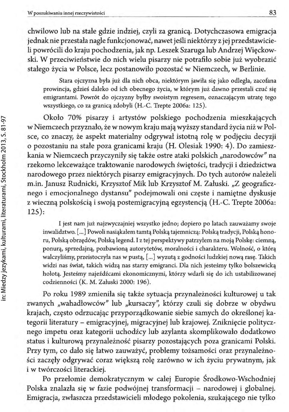 W przeciwieństwie do nich wielu pisarzy nie potrafiło sobie już wyobrazić stałego życia w Polsce, lecz postanowiło pozostać w Niemczech, w Berlinie.