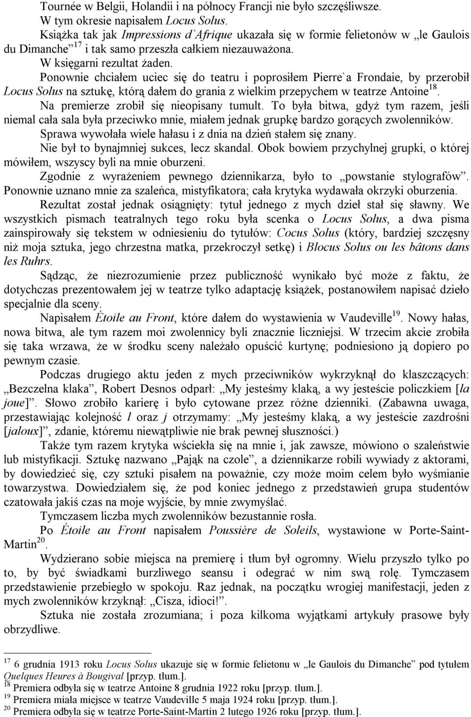 Ponownie chciałem uciec się do teatru i poprosiłem Pierre`a Frondaie, by przerobił Locus Solus na sztukę, którą dałem do grania z wielkim przepychem w teatrze Antoine 18.