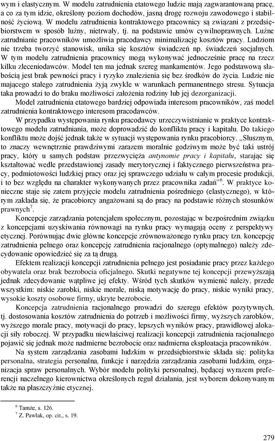 Luźne zatrudnianie pracowników umożliwia pracodawcy minimalizację kosztów pracy. Ludziom nie trzeba tworzyć stanowisk, unika się kosztów świadczeń np. świadczeń socjalnych.