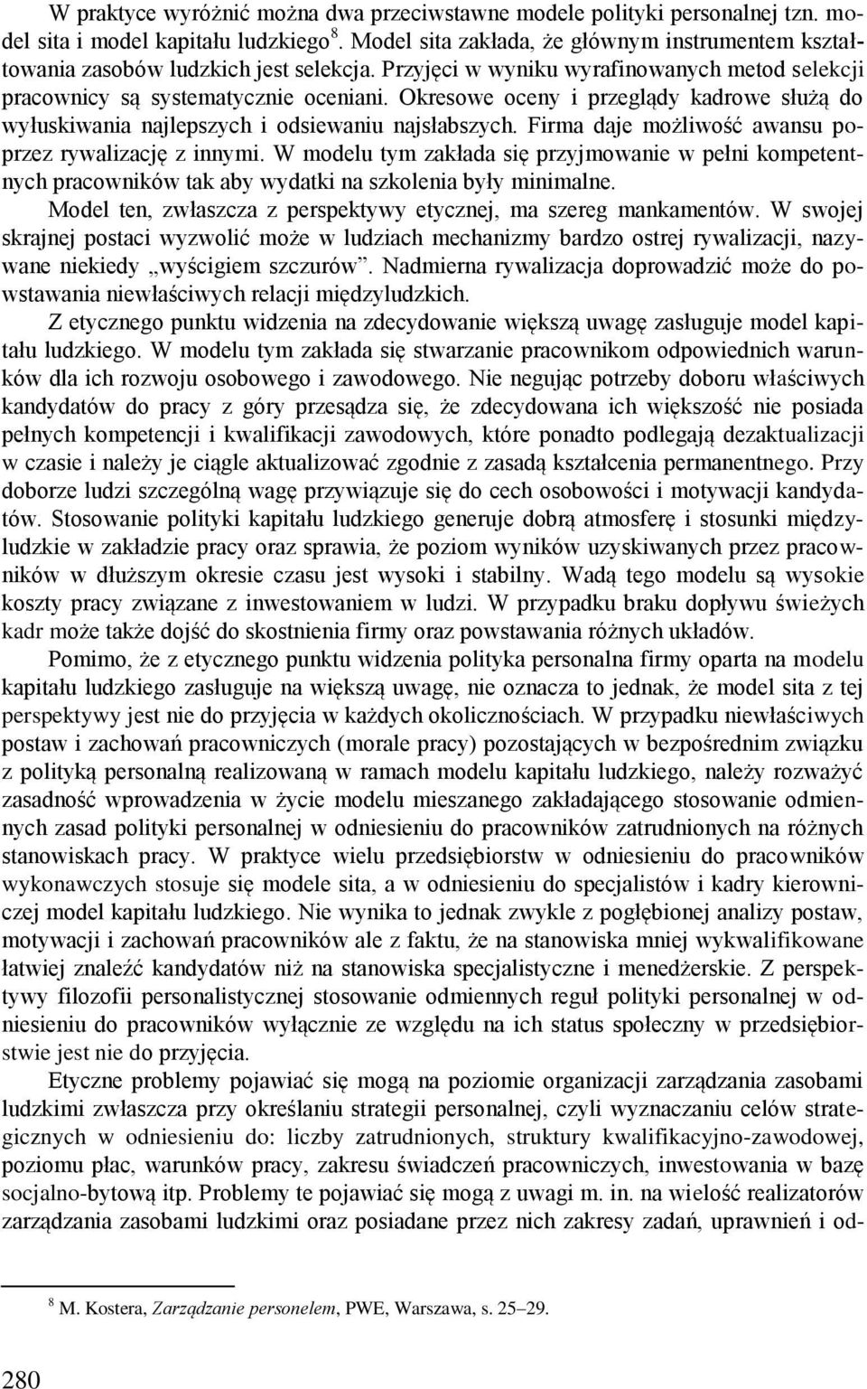 Okresowe oceny i przeglądy kadrowe służą do wyłuskiwania najlepszych i odsiewaniu najsłabszych. Firma daje możliwość awansu poprzez rywalizację z innymi.