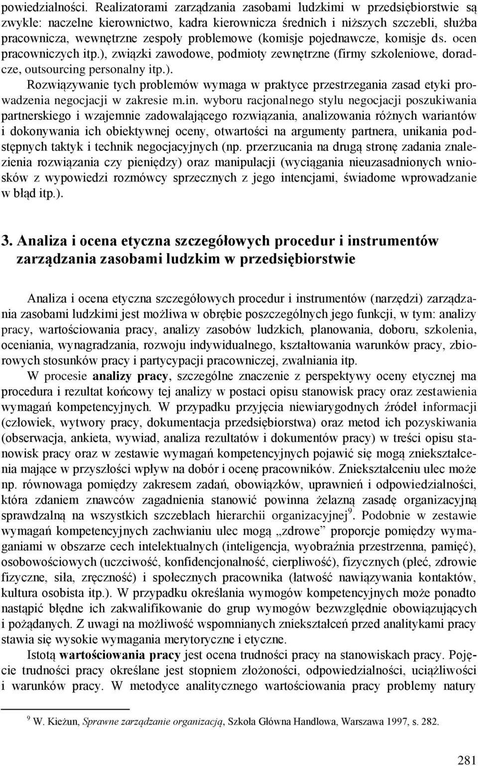 (komisje pojednawcze, komisje ds. ocen pracowniczych itp.), związki zawodowe, podmioty zewnętrzne (firmy szkoleniowe, doradcze, outsourcing personalny itp.). Rozwiązywanie tych problemów wymaga w praktyce przestrzegania zasad etyki prowadzenia negocjacji w zakresie m.