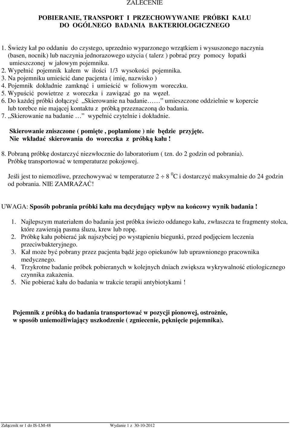 jałowym pojemniku. 2. Wypełnić pojemnik kałem w ilości 1/3 wysokości pojemnika. 3. Na pojemniku umieścić dane pacjenta ( imię, nazwisko ) 4. Pojemnik dokładnie zamknąć i umieścić w foliowym woreczku.