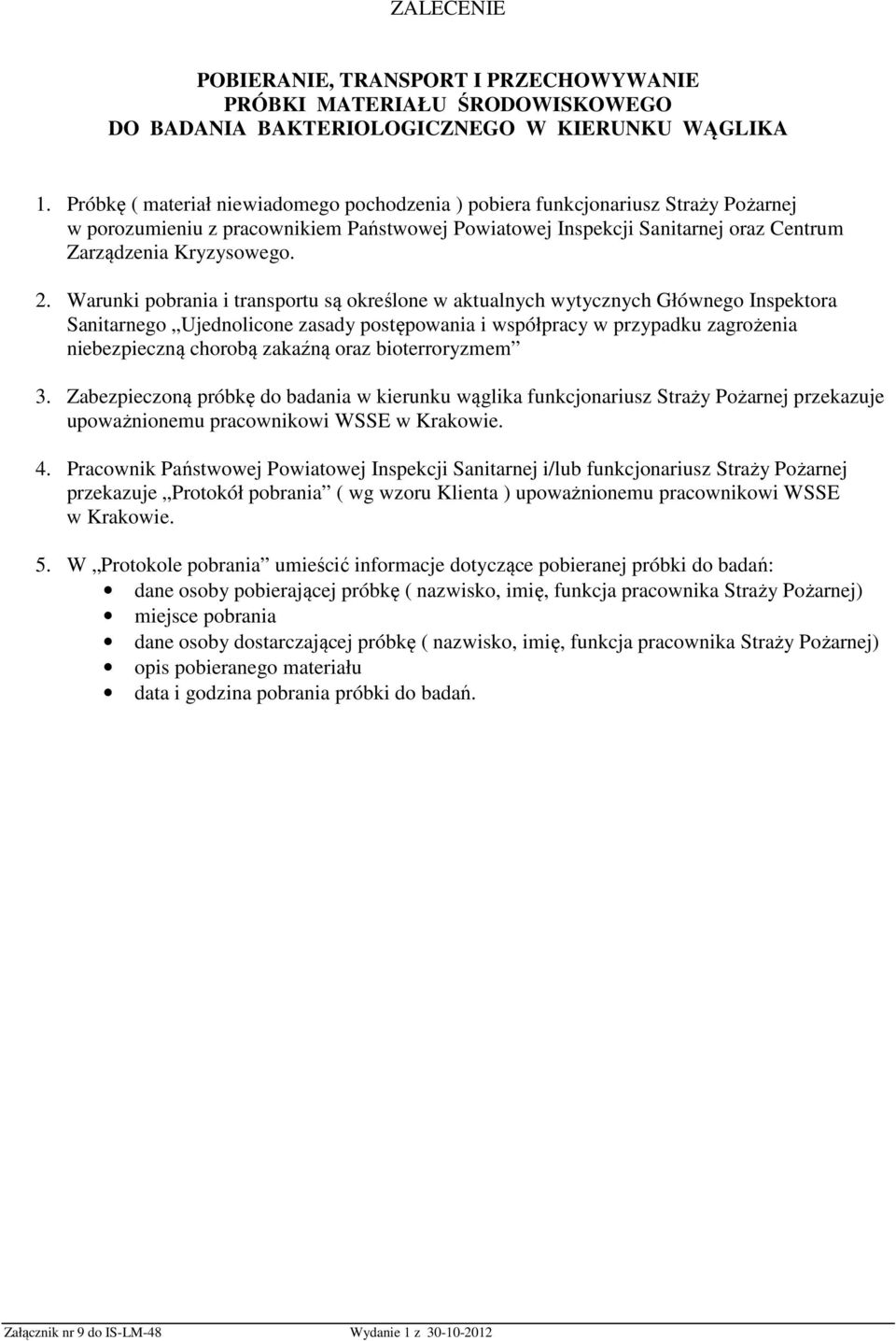 Warunki pobrania i transportu są określone w aktualnych wytycznych Głównego Inspektora Sanitarnego Ujednolicone zasady postępowania i współpracy w przypadku zagrożenia niebezpieczną chorobą zakaźną