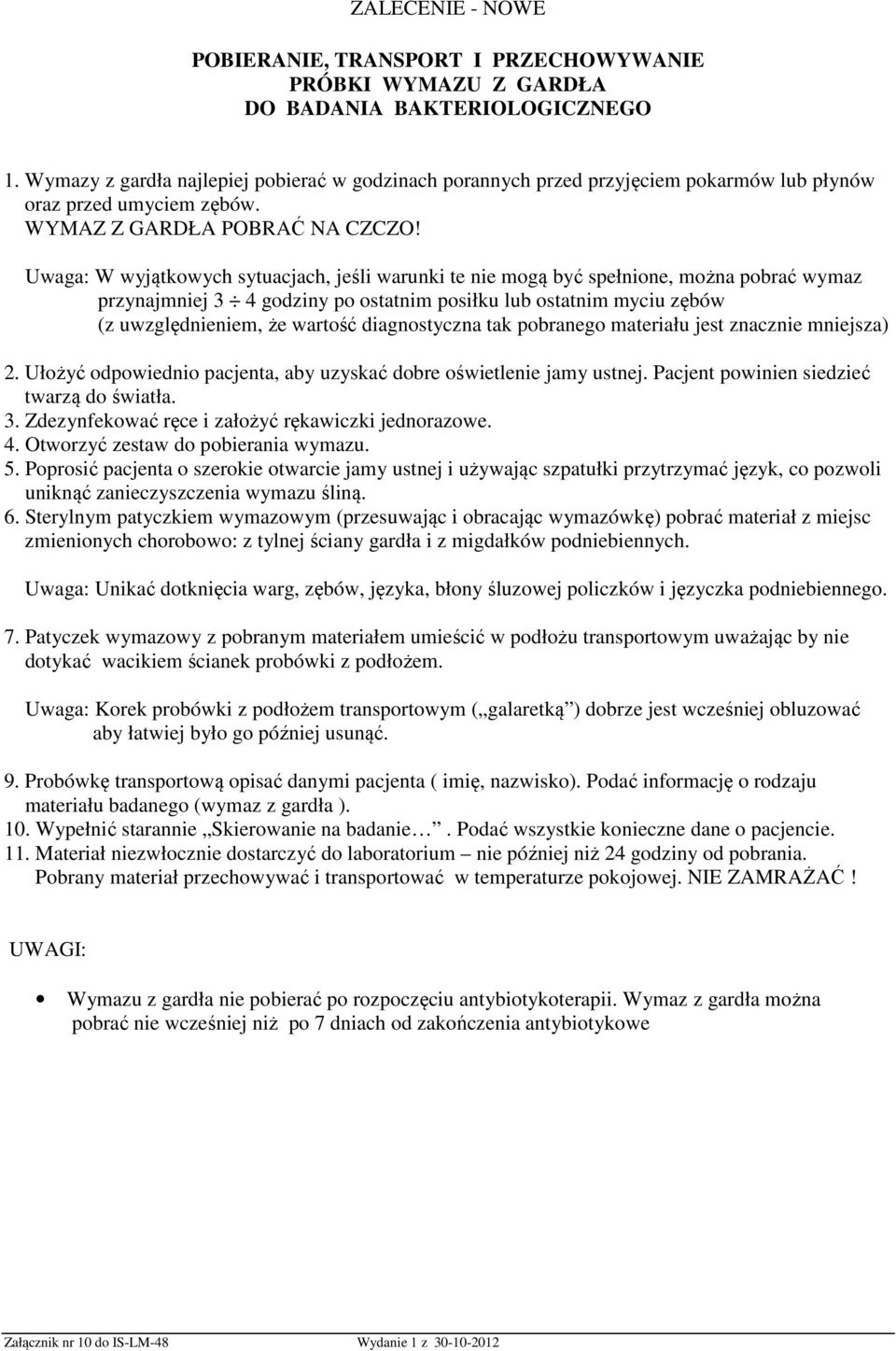 Uwaga: W wyjątkowych sytuacjach, jeśli warunki te nie mogą być spełnione, można pobrać wymaz przynajmniej 3 4 godziny po ostatnim posiłku lub ostatnim myciu zębów (z uwzględnieniem, że wartość