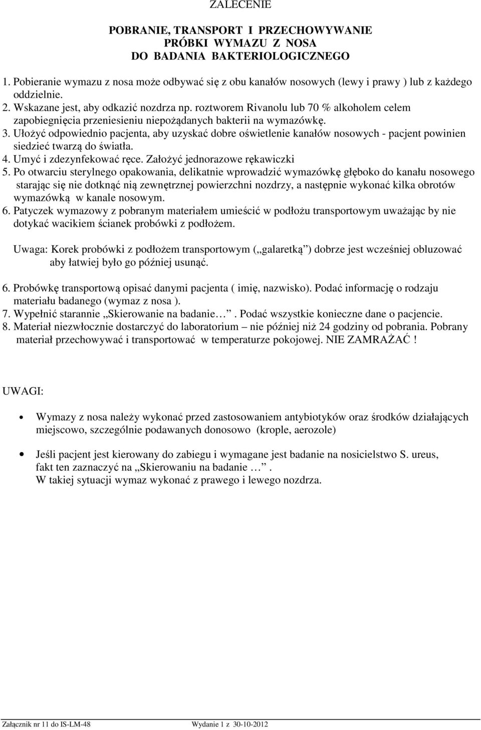 Ułożyć odpowiednio pacjenta, aby uzyskać dobre oświetlenie kanałów nosowych - pacjent powinien siedzieć twarzą do światła. 4. Umyć i zdezynfekować ręce. Założyć jednorazowe rękawiczki 5.