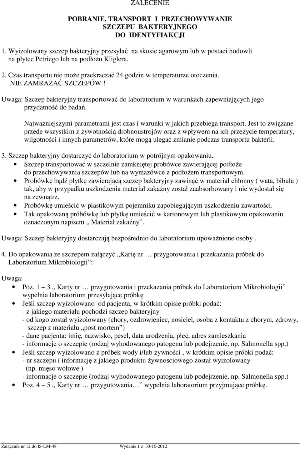 NIE ZAMRAŻAĆ SZCZEPÓW! Uwaga: Szczep bakteryjny transportować do laboratorium w warunkach zapewniających jego przydatność do badań.