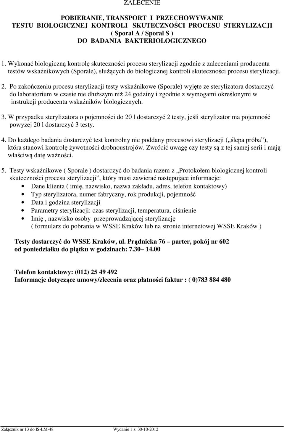 Po zakończeniu procesu sterylizacji testy wskaźnikowe (Sporale) wyjęte ze sterylizatora dostarczyć do laboratorium w czasie nie dłuższym niż 24 godziny i zgodnie z wymogami określonymi w instrukcji