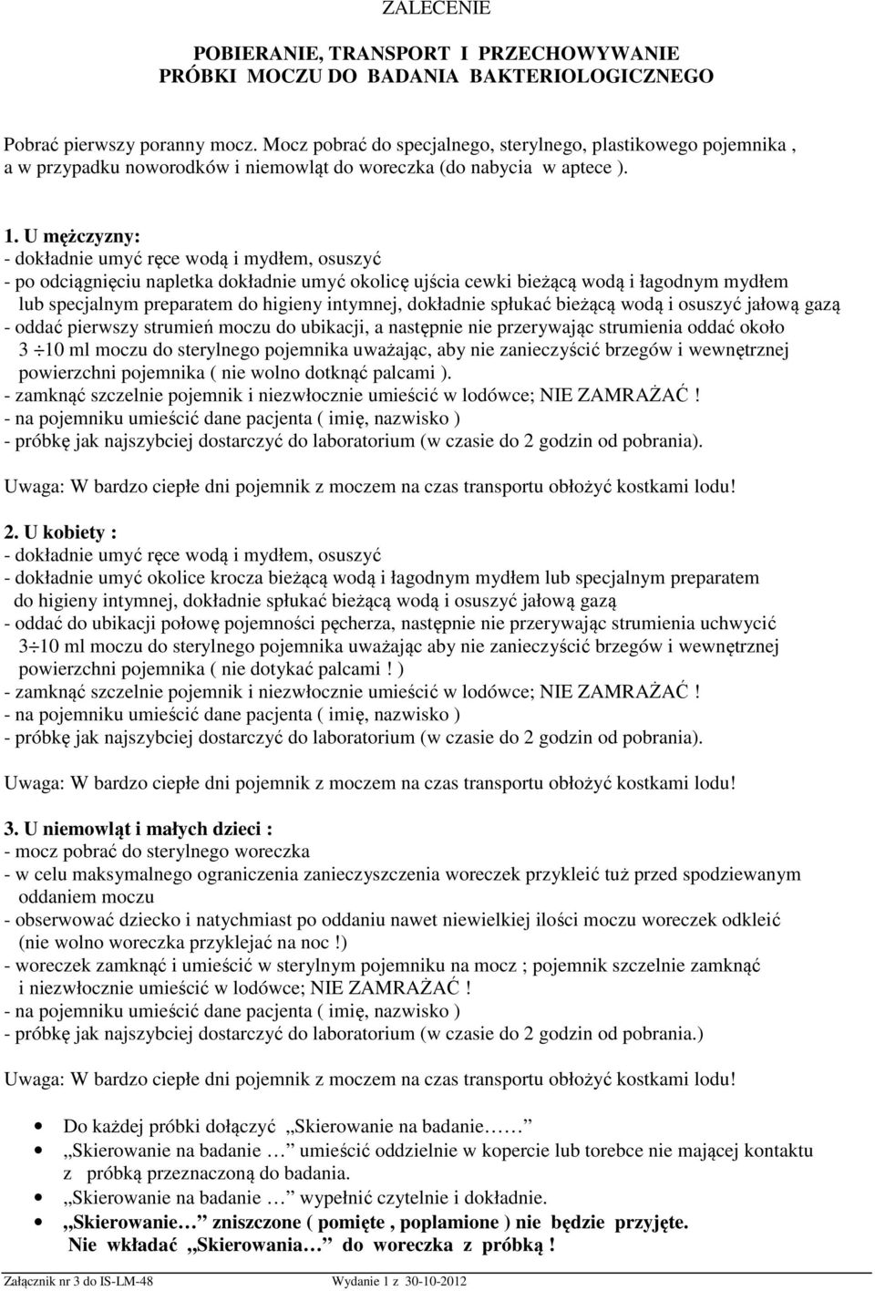 U mężczyzny: - dokładnie umyć ręce wodą i mydłem, osuszyć - po odciągnięciu napletka dokładnie umyć okolicę ujścia cewki bieżącą wodą i łagodnym mydłem lub specjalnym preparatem do higieny intymnej,