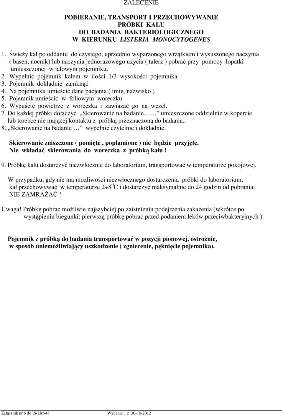 jałowym pojemniku. 2. Wypełnić pojemnik kałem w ilości 1/3 wysokości pojemnika. 3. Pojemnik dokładnie zamknąć 4. Na pojemniku umieścić dane pacjenta ( imię, nazwisko ) 5.