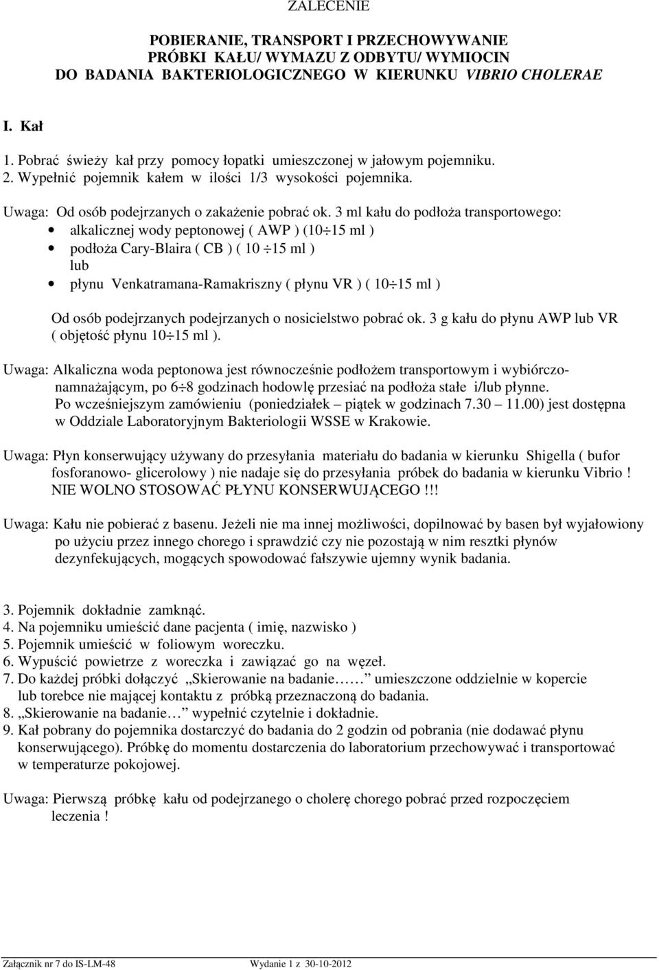 3 ml kału do podłoża transportowego: alkalicznej wody peptonowej ( AWP ) (10 15 ml ) podłoża Cary-Blaira ( CB ) ( 10 15 ml ) lub płynu Venkatramana-Ramakriszny ( płynu VR ) ( 10 15 ml ) Od osób