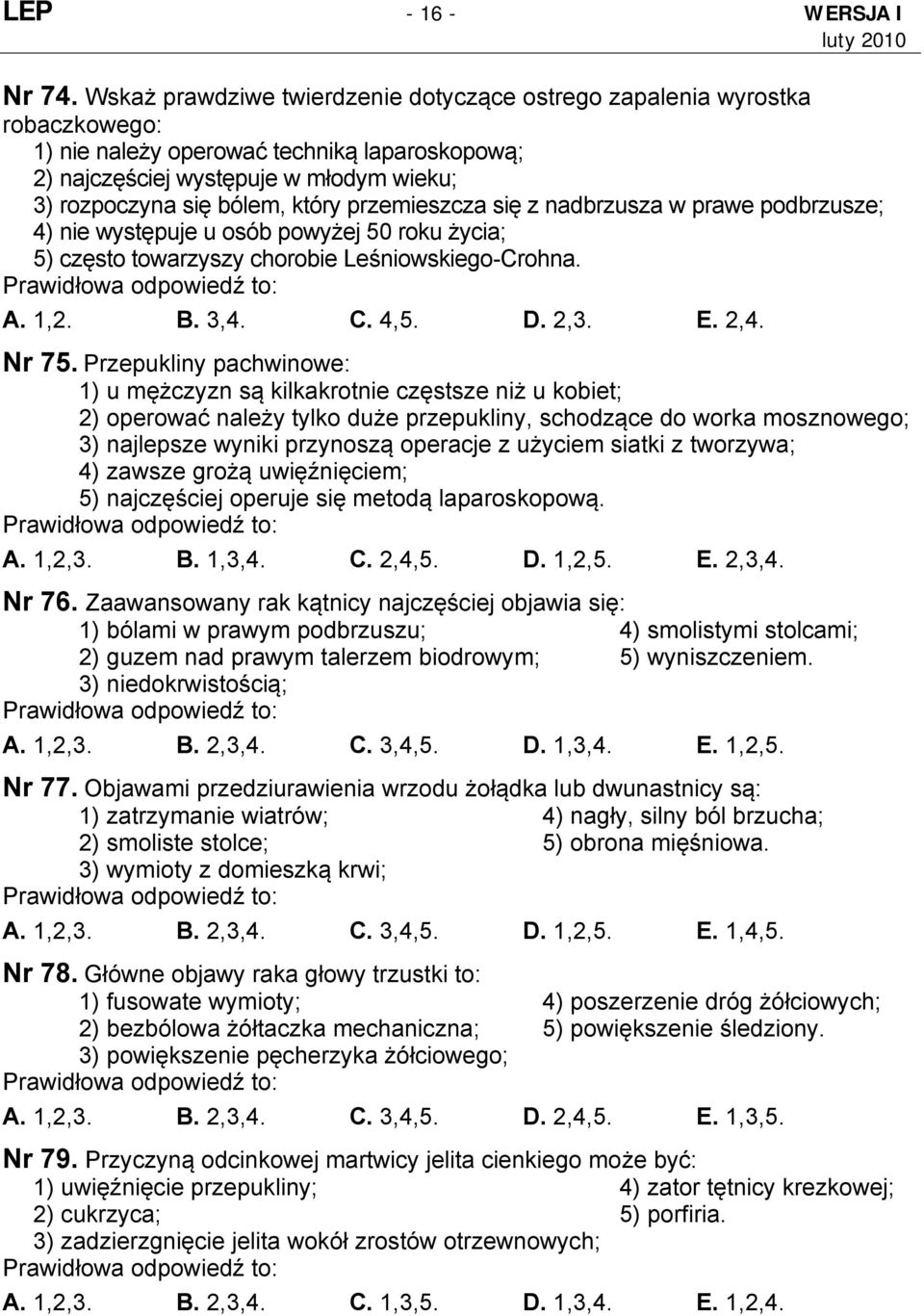 przemieszcza się z nadbrzusza w prawe podbrzusze; 4) nie występuje u osób powyżej 50 roku życia; 5) często towarzyszy chorobie Leśniowskiego-Crohna. A. 1,2. B. 3,4. C. 4,5. D. 2,3. E. 2,4. Nr 75.