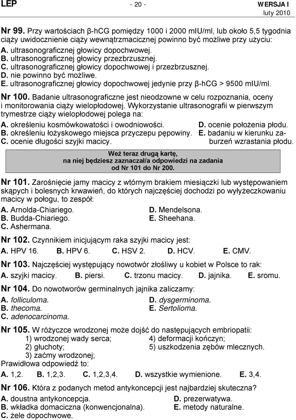 ultrasonograficznej głowicy dopochwowej jedynie przy β-hcg > 9500 miu/ml. Nr 100. Badanie ultrasonograficzne jest nieodzowne w celu rozpoznania, oceny i monitorowania ciąży wielopłodowej.