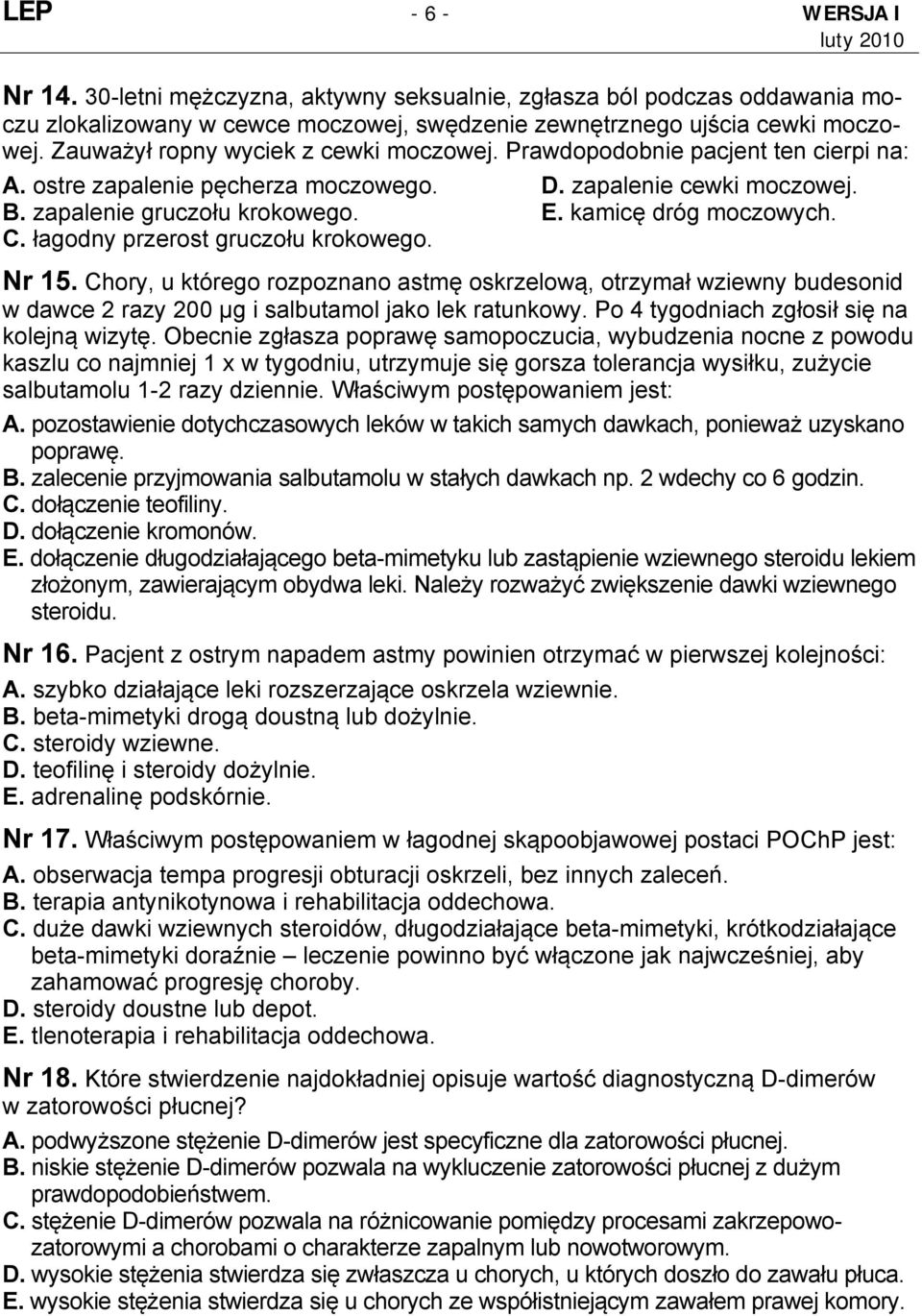 kamicę dróg moczowych. C. łagodny przerost gruczołu krokowego. Nr 15. Chory, u którego rozpoznano astmę oskrzelową, otrzymał wziewny budesonid w dawce 2 razy 200 µg i salbutamol jako lek ratunkowy.