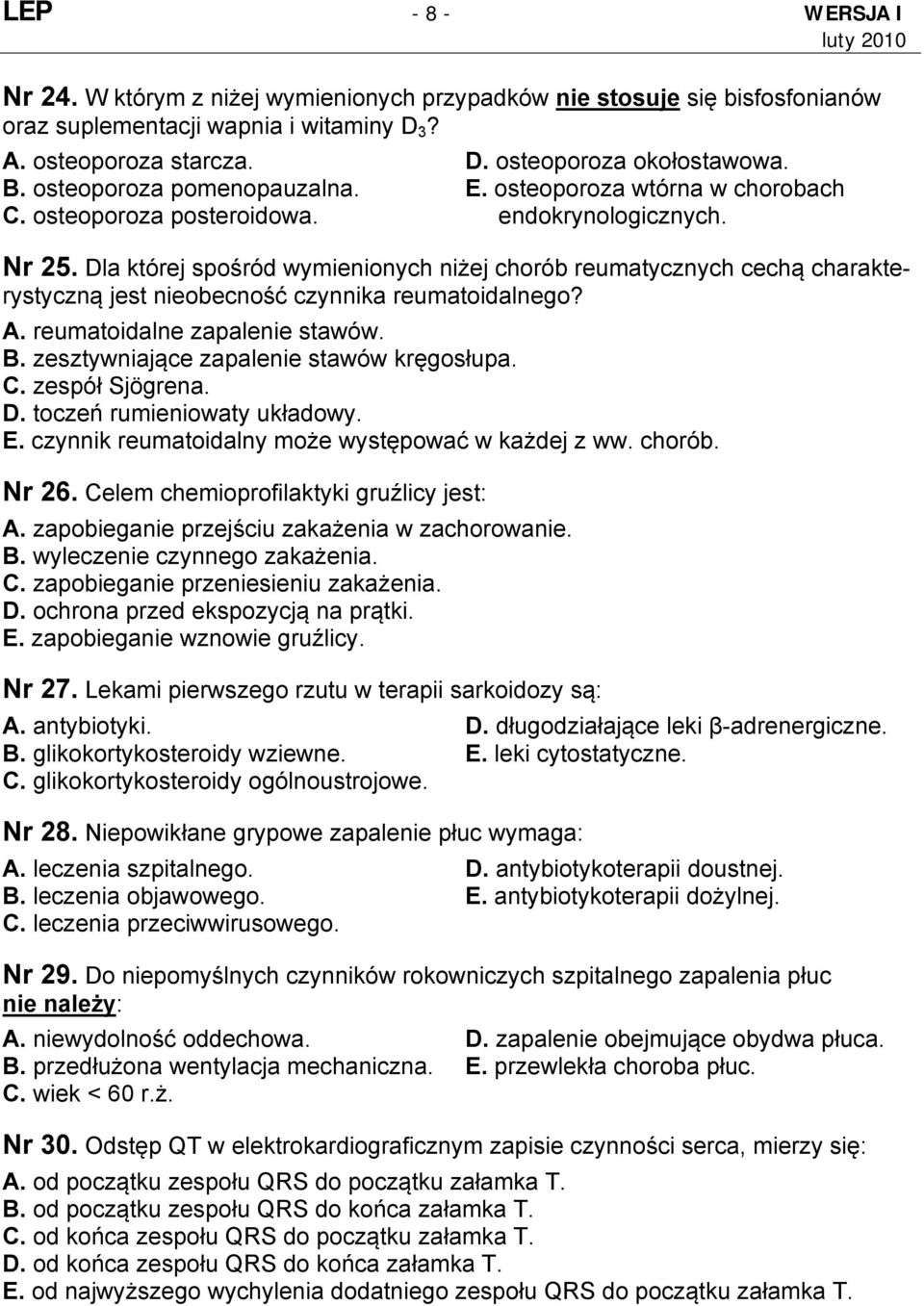 Dla której spośród wymienionych niżej chorób reumatycznych cechą charakterystyczną jest nieobecność czynnika reumatoidalnego? A. reumatoidalne zapalenie stawów. B.