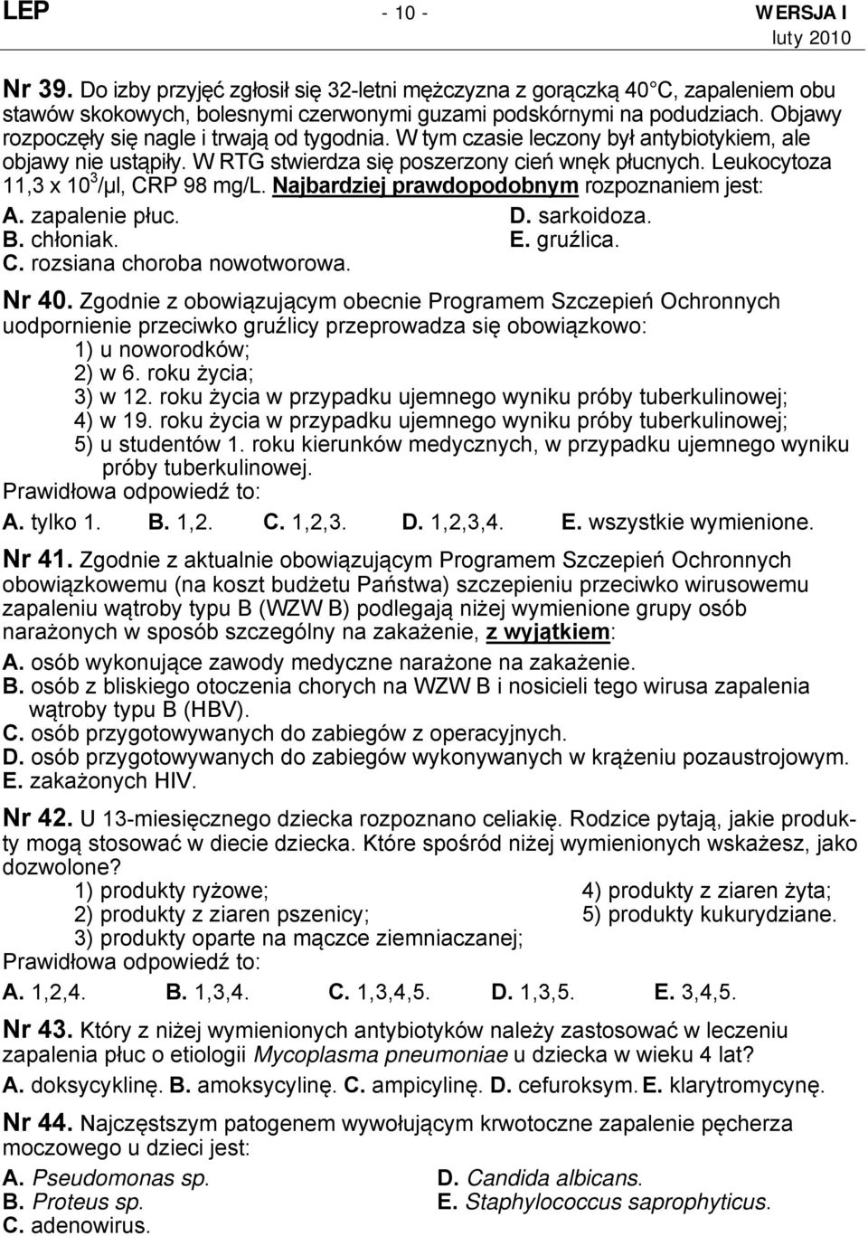 Leukocytoza 11,3 x 10 3 /μl, CRP 98 mg/l. Najbardziej prawdopodobnym rozpoznaniem jest: A. zapalenie płuc. D. sarkoidoza. B. chłoniak. E. gruźlica. C. rozsiana choroba nowotworowa. Nr 40.