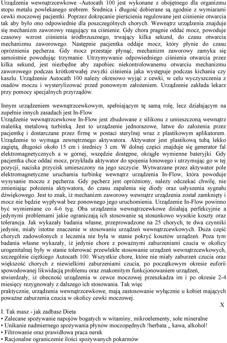 Gdy chora pragnie oddać mocz, powoduje czasowy wzrost ciśnienia śródbrzusznego, trwający kilka sekund, do czasu otwarcia mechanizmu zaworowego.