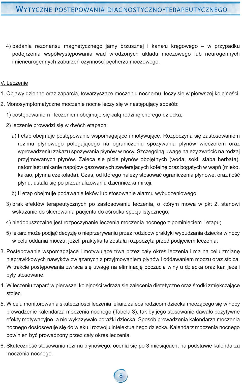 Monosymptomatyczne moczenie nocne leczy się w następujący sposób: 1) postępowaniem i leczeniem obejmuje się całą rodzinę chorego dziecka; 2) leczenie prowadzi się w dwóch etapach: a) I etap obejmuje