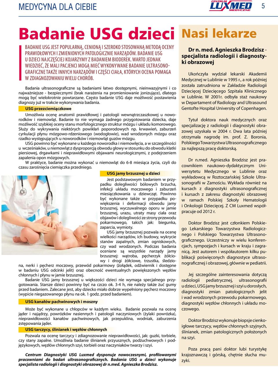 Warto jednak wiedzieć, że mali pacjenci mogą mieć wykonywane badanie ultrasonograficzne także innych narządów i części ciała, których ocena pomaga w zdiagnozowaniu wielu chorób.