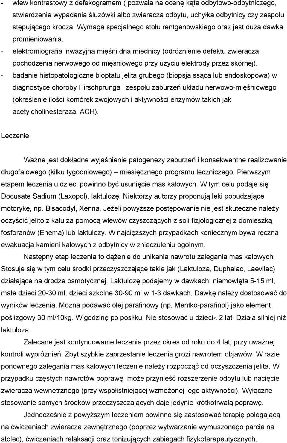 - elektromiografia inwazyjna mięśni dna miednicy (odróżnienie defektu zwieracza pochodzenia nerwowego od mięśniowego przy użyciu elektrody przez skórnej).