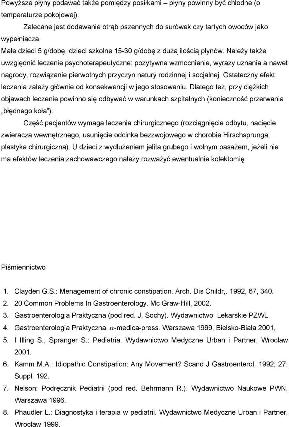 Należy także uwzględnić leczenie psychoterapeutyczne: pozytywne wzmocnienie, wyrazy uznania a nawet nagrody, rozwiązanie pierwotnych przyczyn natury rodzinnej i socjalnej.