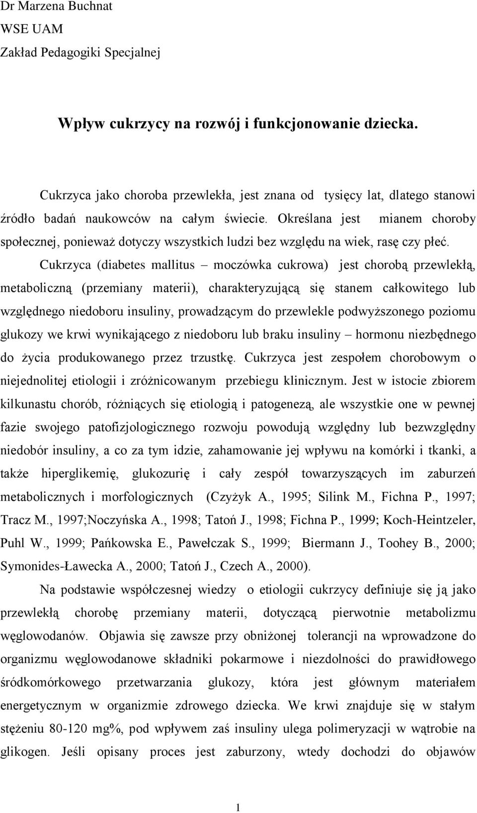 Określana jest mianem choroby społecznej, ponieważ dotyczy wszystkich ludzi bez względu na wiek, rasę czy płeć.