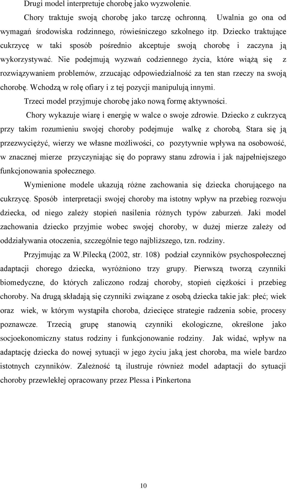 Nie podejmują wyzwań codziennego życia, które wiążą się z rozwiązywaniem problemów, zrzucając odpowiedzialność za ten stan rzeczy na swoją chorobę.