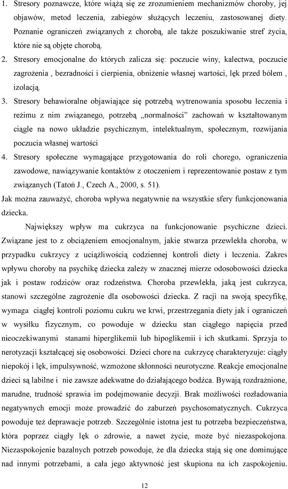 Stresory emocjonalne do których zalicza się: poczucie winy, kalectwa, poczucie zagrożenia, bezradności i cierpienia, obniżenie własnej wartości, lęk przed bólem, izolacją. 3.