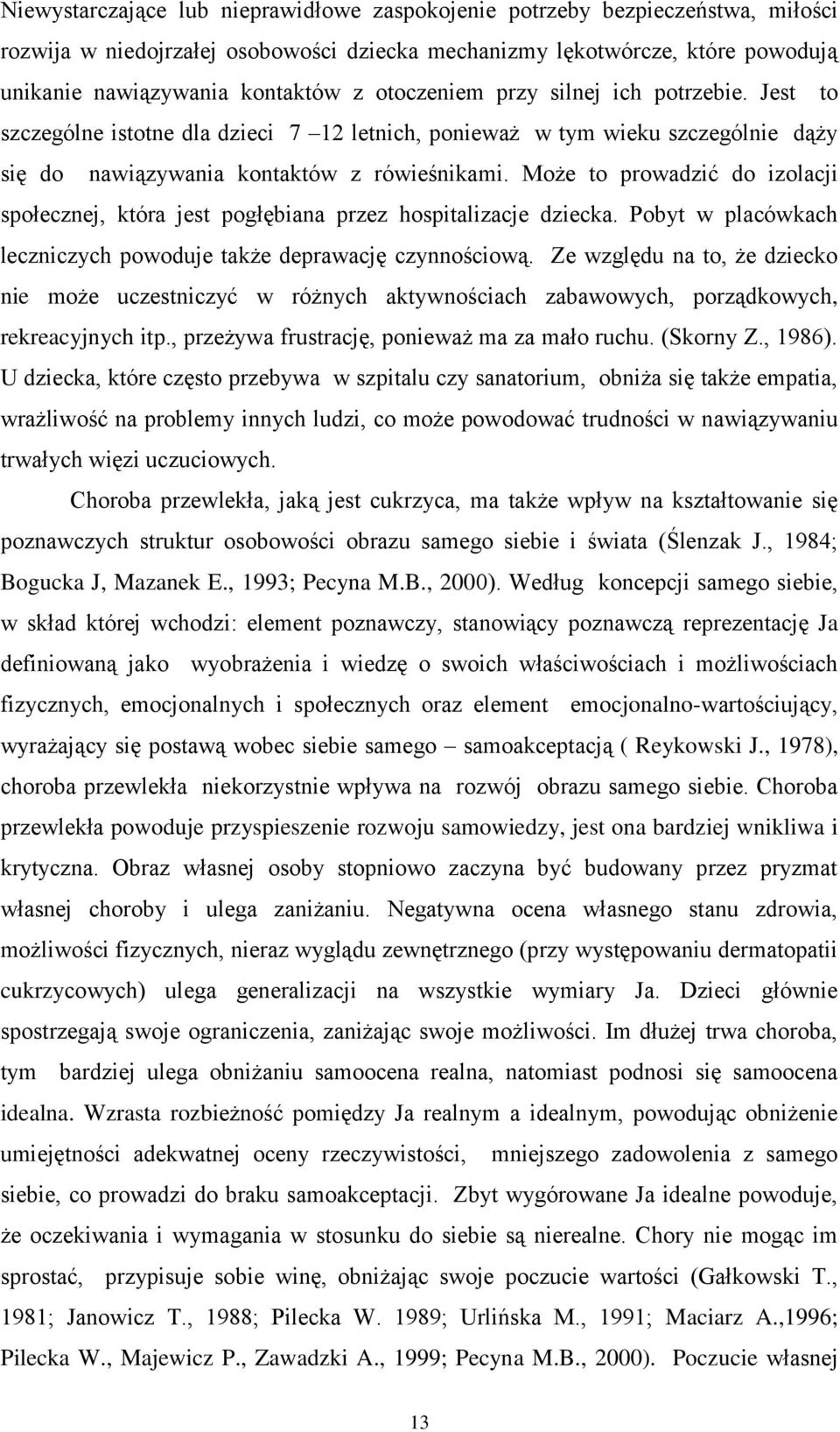 Może to prowadzić do izolacji społecznej, która jest pogłębiana przez hospitalizacje dziecka. Pobyt w placówkach leczniczych powoduje także deprawację czynnościową.