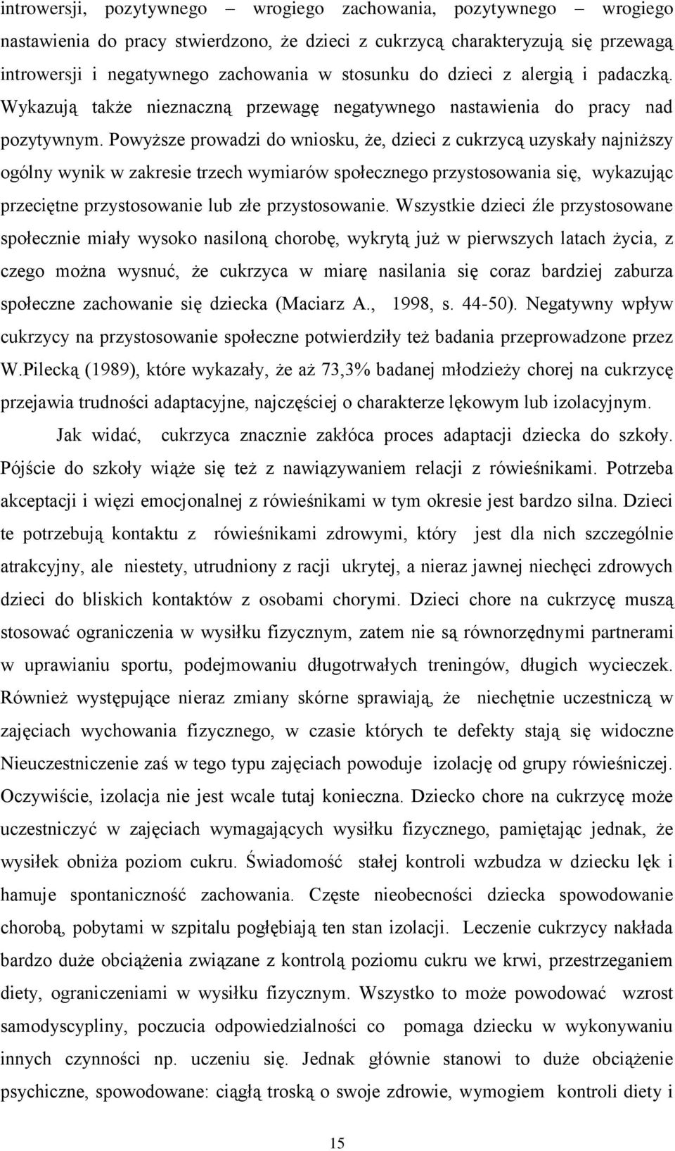 Powyższe prowadzi do wniosku, że, dzieci z cukrzycą uzyskały najniższy ogólny wynik w zakresie trzech wymiarów społecznego przystosowania się, wykazując przeciętne przystosowanie lub złe