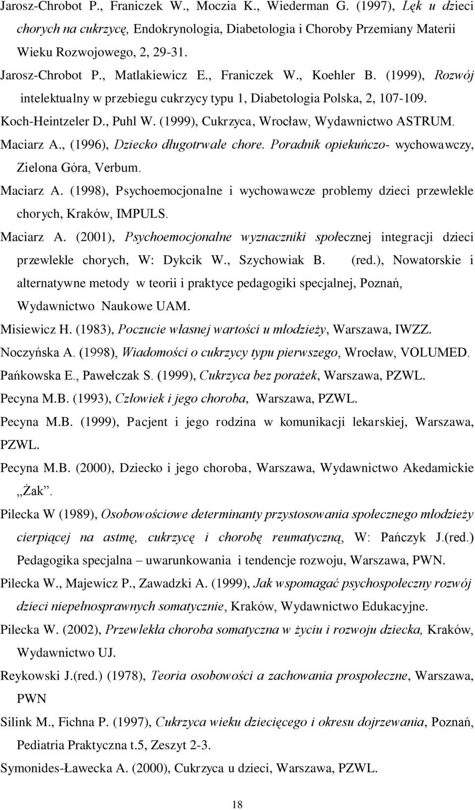 (1999), Cukrzyca, Wrocław, Wydawnictwo ASTRUM. Maciarz A., (1996), Dziecko długotrwale chore. Poradnik opiekuńczo- wychowawczy, Zielona Góra, Verbum. Maciarz A. (1998), Psychoemocjonalne i wychowawcze problemy dzieci przewlekle chorych, Kraków, IMPULS.