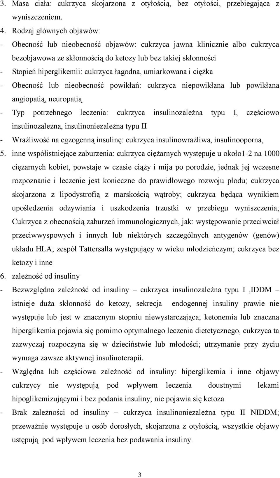 łagodna, umiarkowana i ciężka - Obecność lub nieobecność powikłań: cukrzyca niepowikłana lub powikłana angiopatią, neuropatią - Typ potrzebnego leczenia: cukrzyca insulinozależna typu I, częściowo