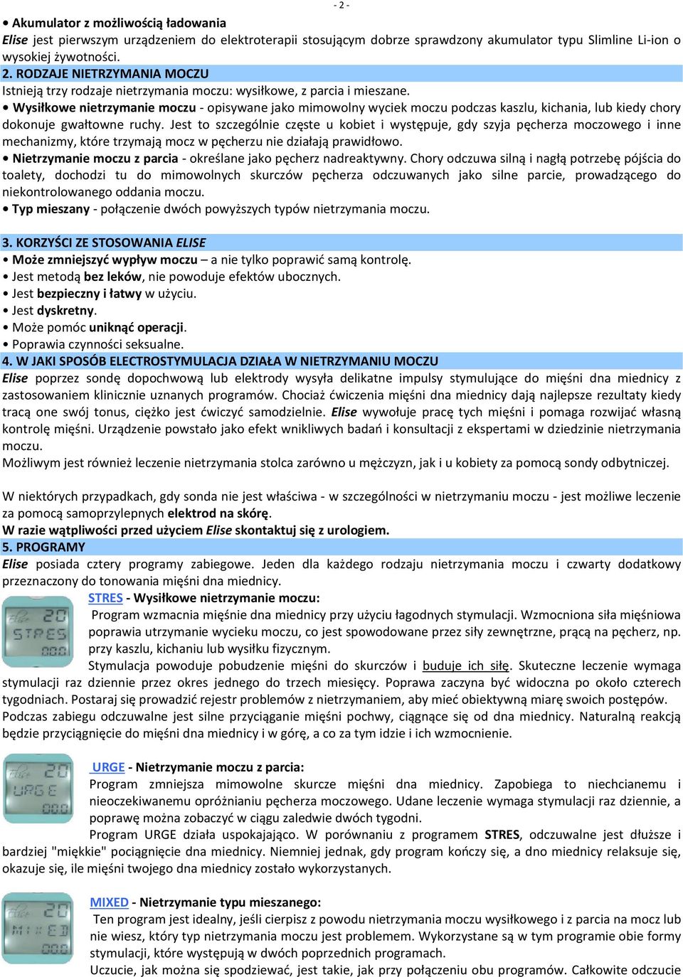 Jest to szczególnie częste u kobiet i występuje, gdy szyja pęcherza moczowego i inne mechanizmy, które trzymają mocz w pęcherzu nie działają prawidłowo.