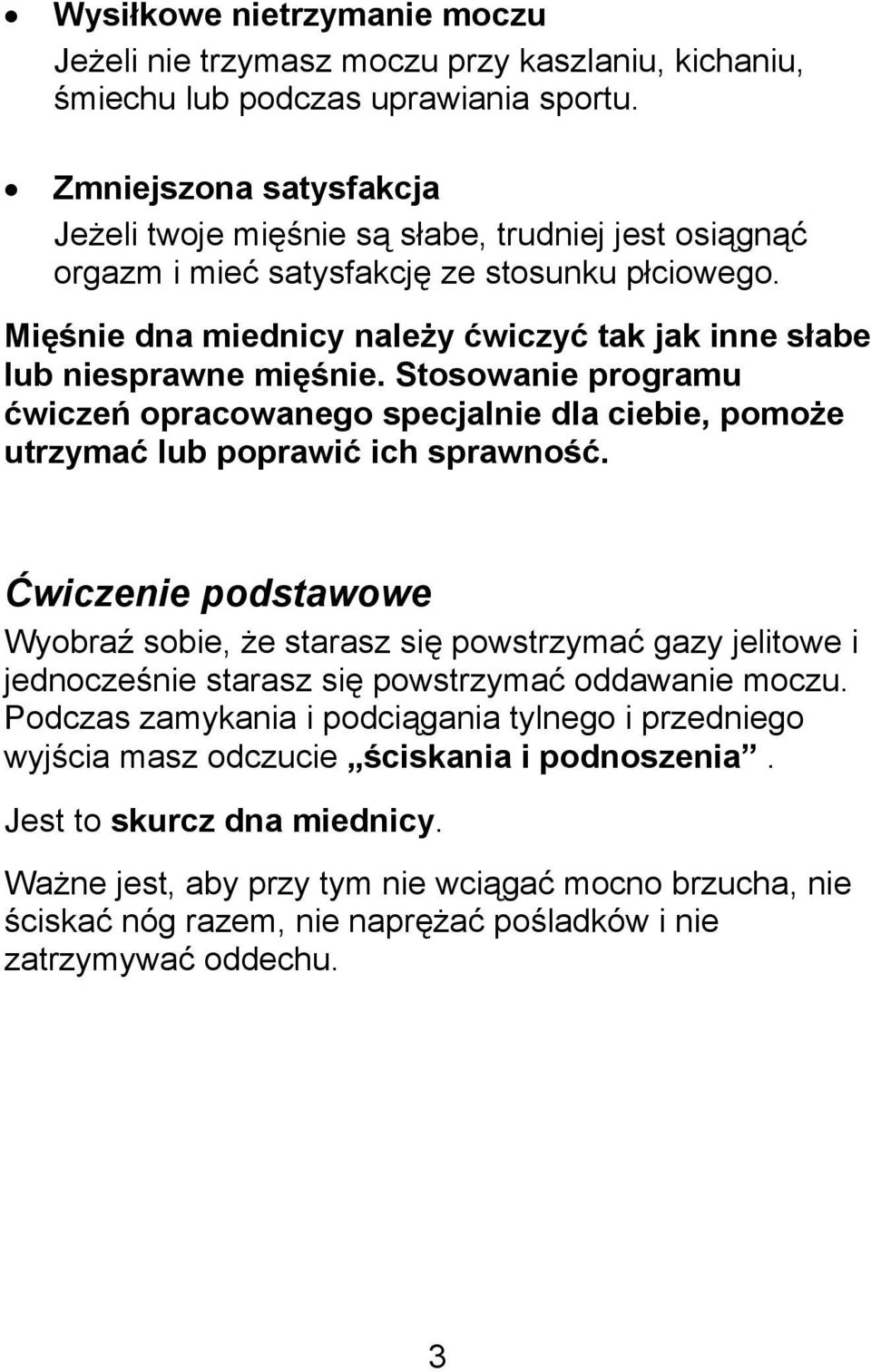 Mięśnie dna miednicy należy ćwiczyć tak jak inne słabe lub niesprawne mięśnie. Stosowanie programu ćwiczeń opracowanego specjalnie dla ciebie, pomoże utrzymać lub poprawić ich sprawność.