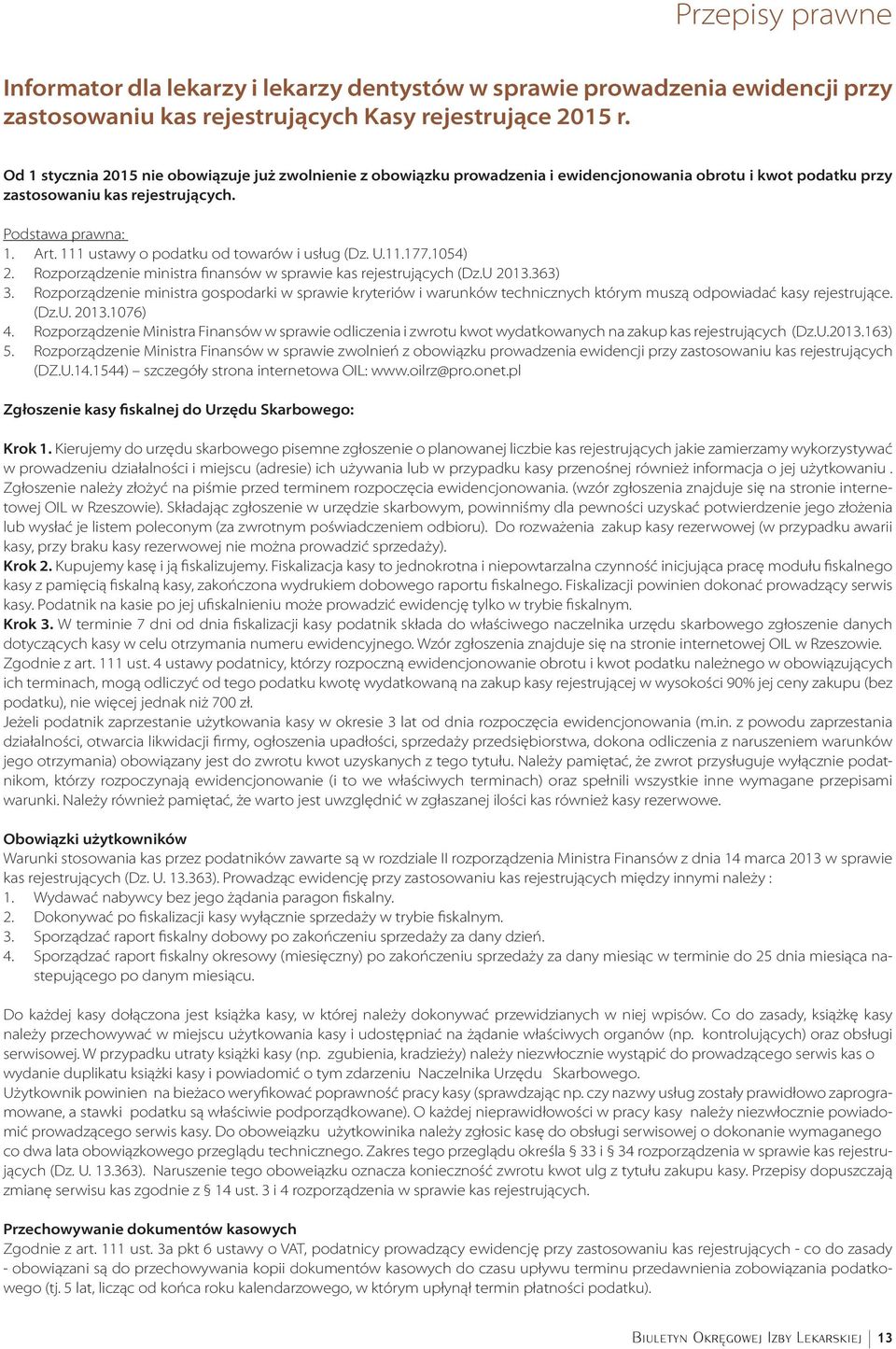 111 ustawy o podatku od towarów i usług (Dz. U.11.177.1054) 2. Rozporządzenie ministra finansów w sprawie kas rejestrujących (Dz.U 2013.363) 3.