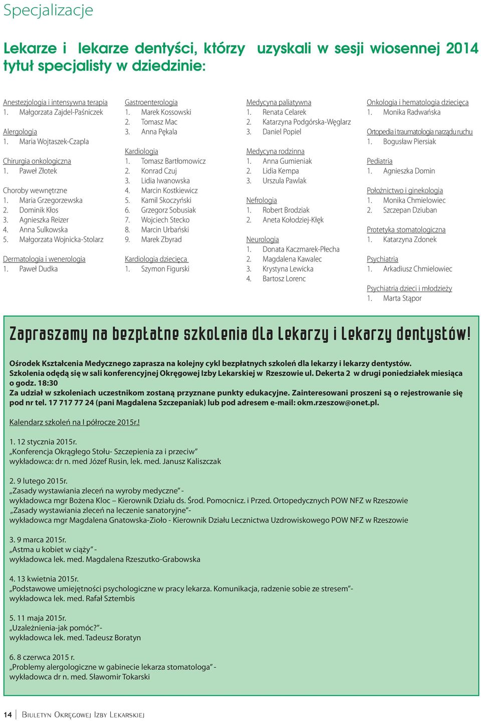 Małgorzata Wojnicka-Stolarz Dermatologia i wenerologia 1. Paweł Dudka Gastroenterologia 1. Marek Kossowski 2. Tomasz Mac 3. Anna Pękala Kardiologia 1. Tomasz Bartłomowicz 2. Konrad Czuj 3.