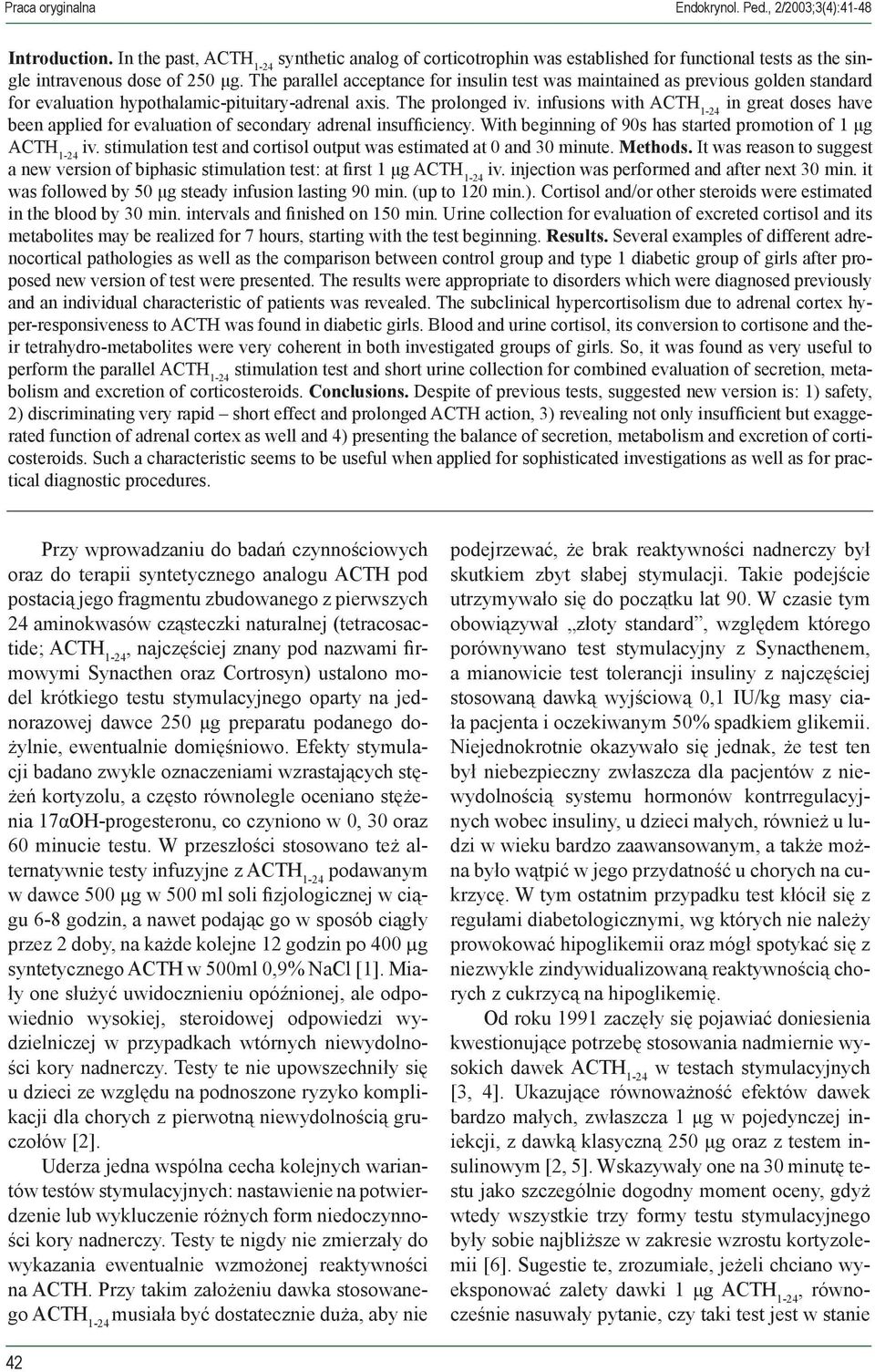 infusions with in great doses have been applied for evaluation of secondary adrenal insufficiency. With beginning of 90s has started promotion of 1 μg iv.