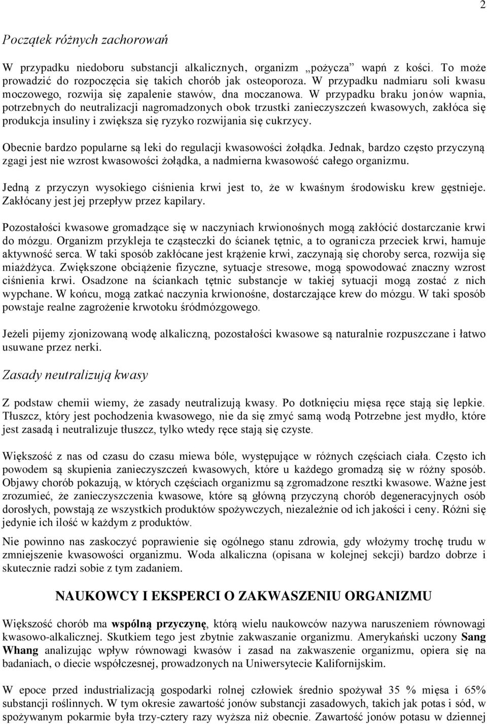 W przypadku braku jonów wapnia, potrzebnych do neutralizacji nagromadzonych obok trzustki zanieczyszczeń kwasowych, zakłóca się produkcja insuliny i zwiększa się ryzyko rozwijania się cukrzycy.