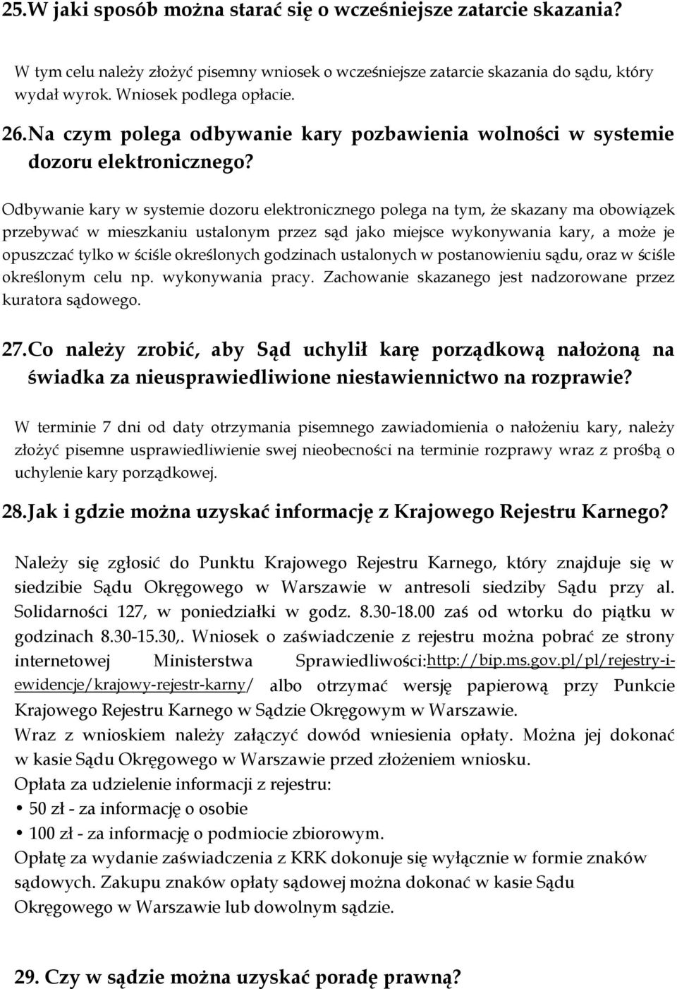 Odbywanie kary w systemie dozoru elektronicznego polega na tym, że skazany ma obowiązek przebywać w mieszkaniu ustalonym przez sąd jako miejsce wykonywania kary, a może je opuszczać tylko w ściśle