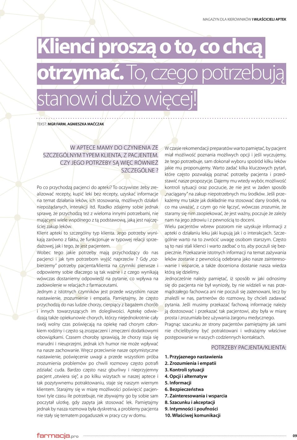 To oczywiste: żeby zrealizować recepty, kupić leki bez recepty, uzyskać informacje na temat działania leków, ich stosowania, możliwych działań niepożądanych, interakcji itd.