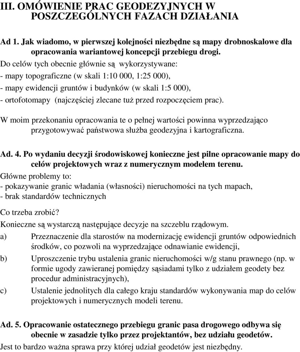 przed rozpoczęciem prac). W moim przekonaniu opracowania te o pełnej wartości powinna wyprzedzająco przygotowywać państwowa słuŝba geodezyjna i kartograficzna. Ad. 4.