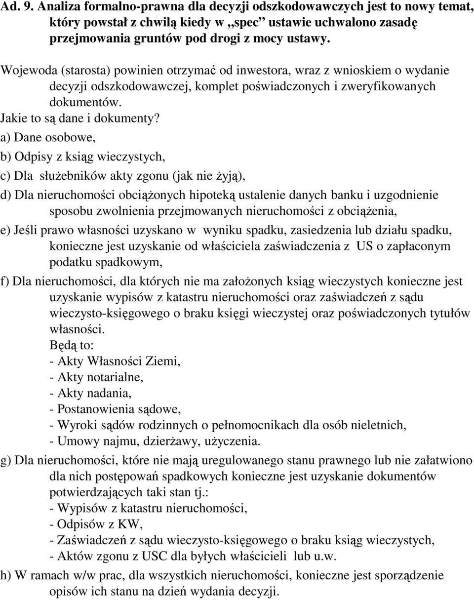 a) Dane osobowe, b) Odpisy z ksiąg wieczystych, c) Dla słuŝebników akty zgonu (jak nie Ŝyją), d) Dla nieruchomości obciąŝonych hipoteką ustalenie danych banku i uzgodnienie sposobu zwolnienia