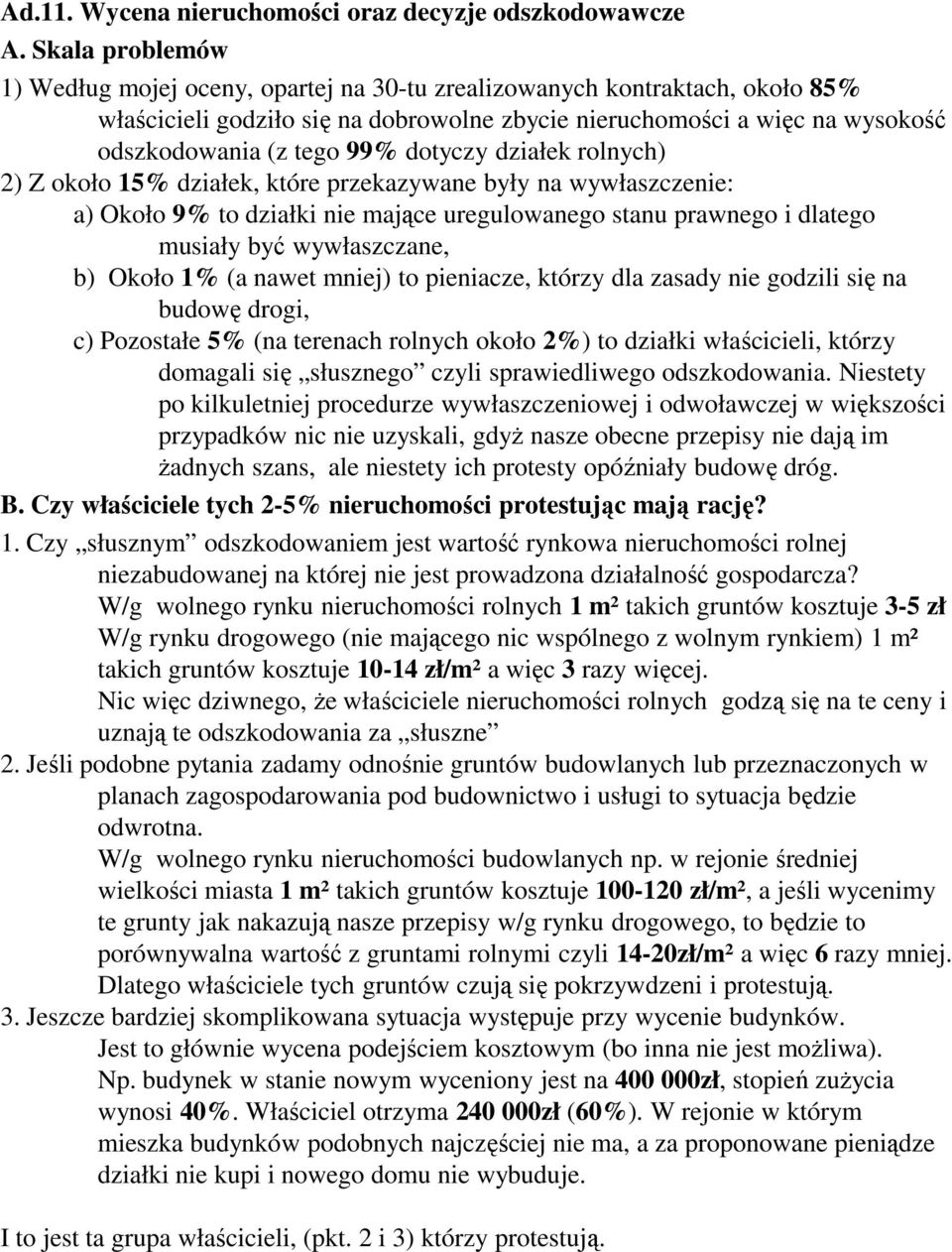 dotyczy działek rolnych) 2) Z około 15% działek, które przekazywane były na wywłaszczenie: a) Około 9% to działki nie mające uregulowanego stanu prawnego i dlatego musiały być wywłaszczane, b) Około