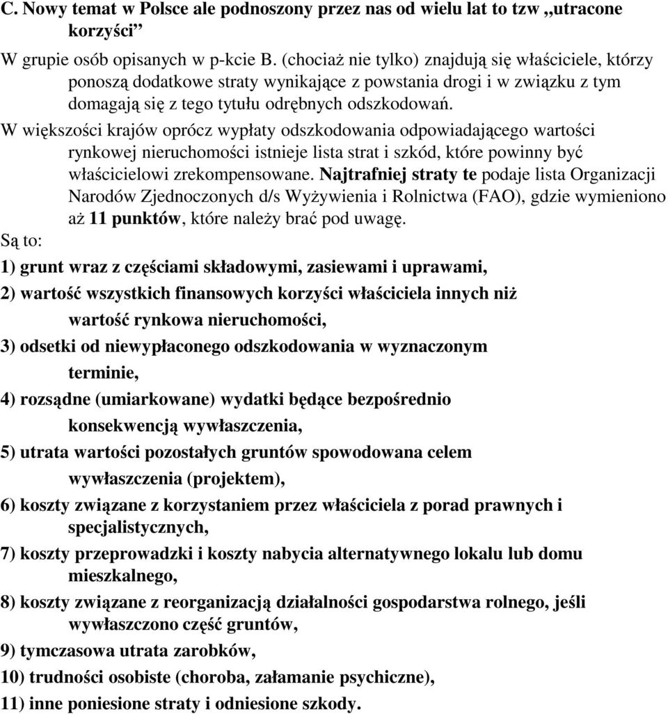 W większości krajów oprócz wypłaty odszkodowania odpowiadającego wartości rynkowej nieruchomości istnieje lista strat i szkód, które powinny być właścicielowi zrekompensowane.