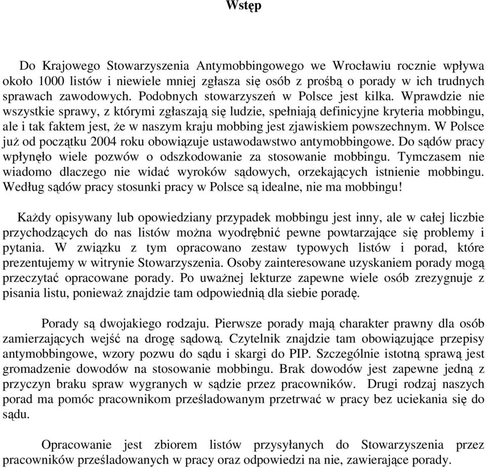 Wprawdzie nie wszystkie sprawy, z którymi zgłaszaj si ludzie, spełniaj definicyjne kryteria mobbingu, ale i tak faktem jest, e w naszym kraju mobbing jest zjawiskiem powszechnym.