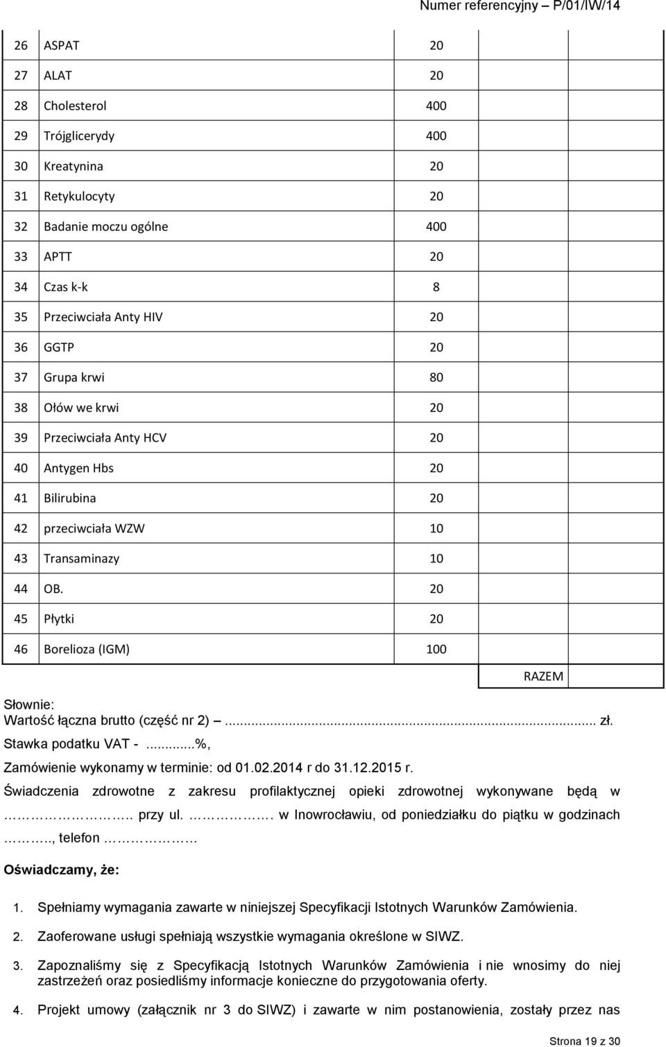 20 45 Płytki 20 46 Borelioza (IGM) 100 RAZEM Słownie: Wartość łączna brutto (część nr 2)... zł. Stawka podatku VAT -...%, Zamówienie wykonamy w terminie: od 01.02.2014 r do 31.12.2015 r.