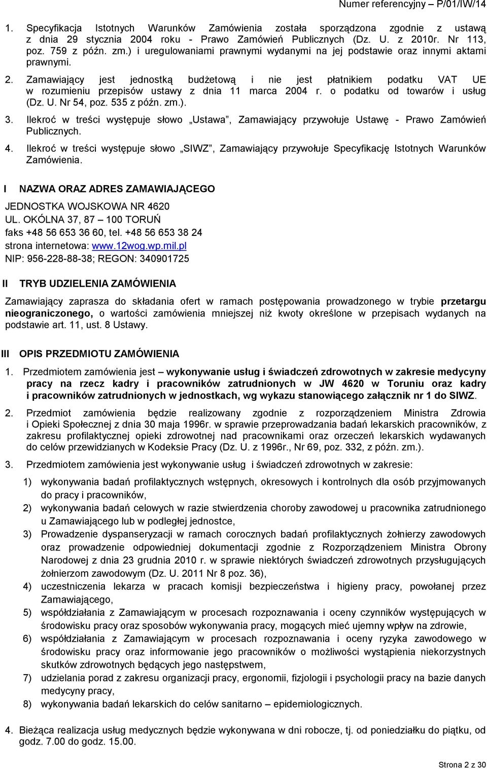 Zamawiający jest jednostką budżetową i nie jest płatnikiem podatku VAT UE w rozumieniu przepisów ustawy z dnia 11 marca 2004 r. o podatku od towarów i usług (Dz. U. Nr 54, poz. 535 z późn. zm.). 3.