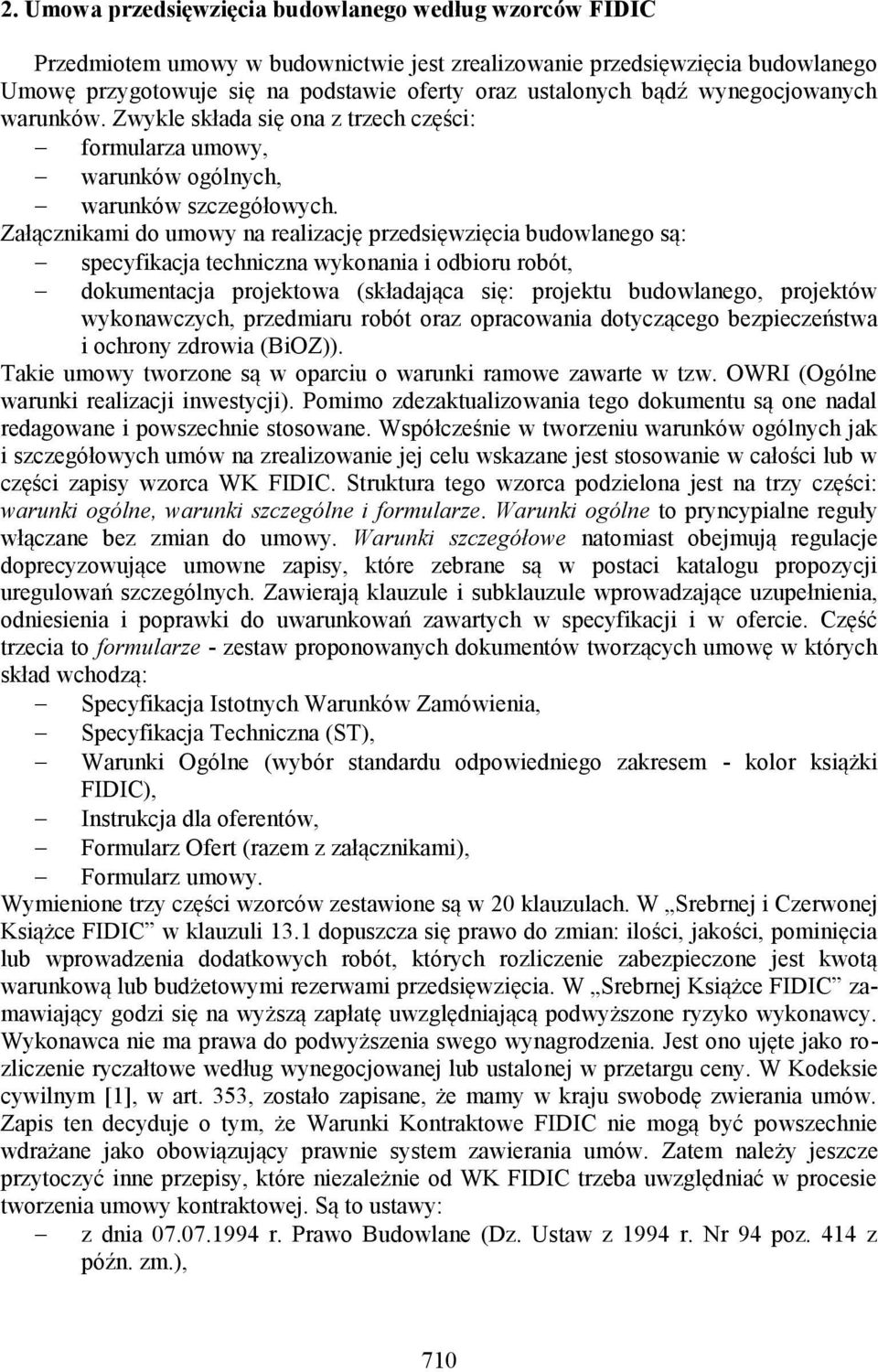 Załącznikami do umowy na realizację przedsięwzięcia budowlanego są: specyfikacja techniczna wykonania i odbioru robót, dokumentacja projektowa (składająca się: projektu budowlanego, projektów